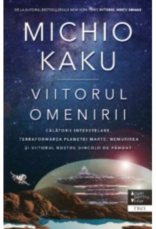 Viitorul omenirii. Calatorii interstelare. Terraformarea planetei Marte, nemurirea si viitorul nostru dincolo de Pamant - Michio Kaku