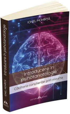 Introducere in psihotanatologie. Calatoria constientei prin moarte (Mohirta Ionel)