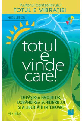 Totul e vindecare! Depasirea emotiilor, dobandirea echilibrului si a libertatii interioare