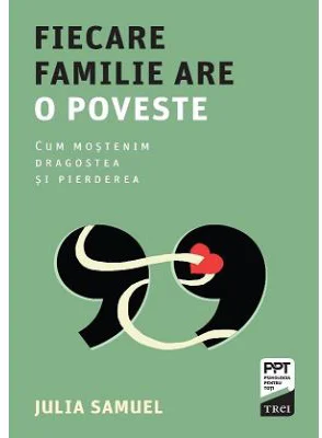 Fiecare familie are o poveste. Cum mostenim dragostea si pierderea - Julia Samuel