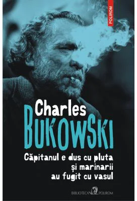 Capitanul e dus cu pluta si marinarii au fugit cu vasul - Charles Bukowski