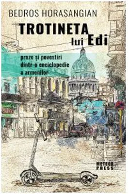 Trotineta lui Edi. Proze si povestiri dintr-o enciclopedie a armenilor - Bedros Horasangian