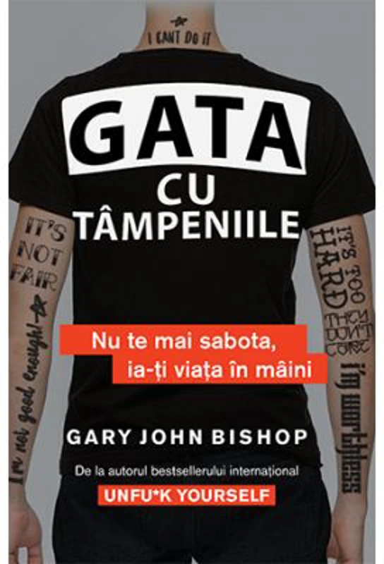 Gata cu tampeniile. Nu te mai sabota, ia-ti viata in maini - Gary John Bishop