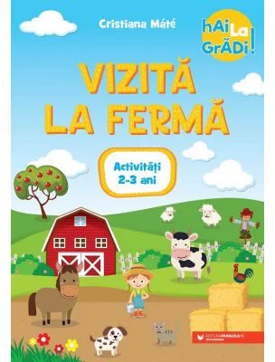 Hai la gradi! Vizita la ferma. Activitati. 2-3 ani - Cristiana Mate