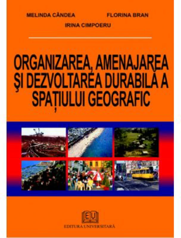 Organizarea, amenajarea si dezvoltarea durabila a spatiului geografic - Melinda Candea, Irina Cimpoeru, Florina Bran