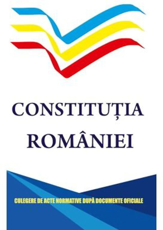 Constitutia Romaniei. Culegere de acte normative dupa documente oficiale