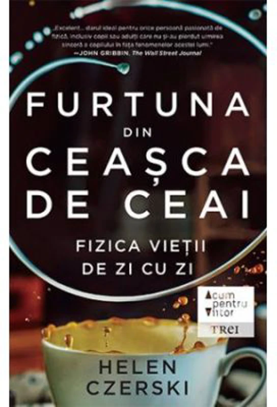 Furtuna din ceasca de ceai. Fizica vietii de zi cu zi