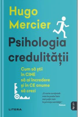 Psihologia credulitatii. Cum sa stii in CINE sa ai incredere si in CE anume sa crezi - Hugo Mercier