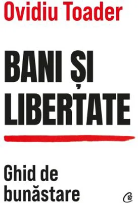Bani si libertate. Ghid de bunastare - Ovidiu Toader