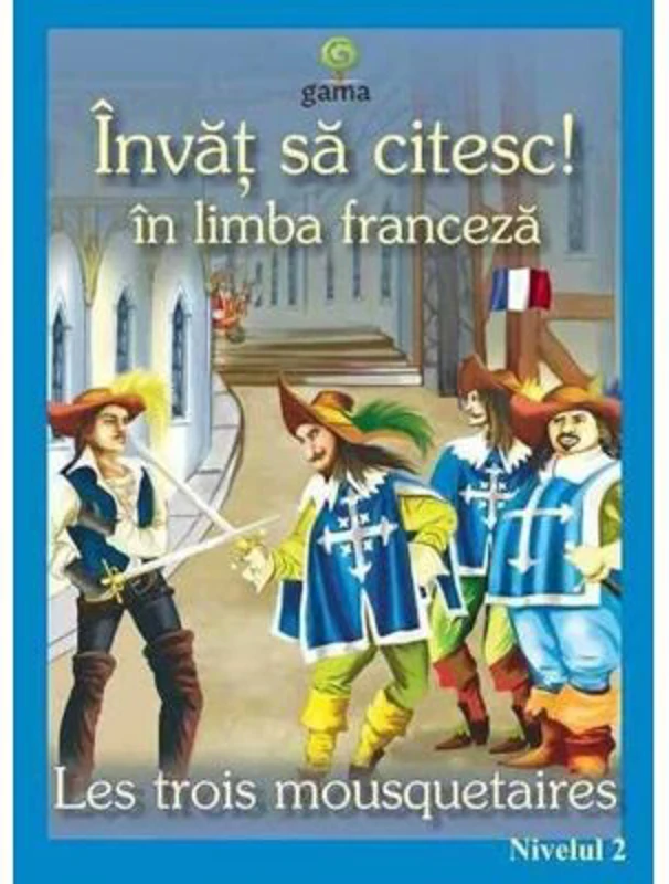 Invat sa citesc in limba franceza! Nivelul 2. Cei trei muschetari