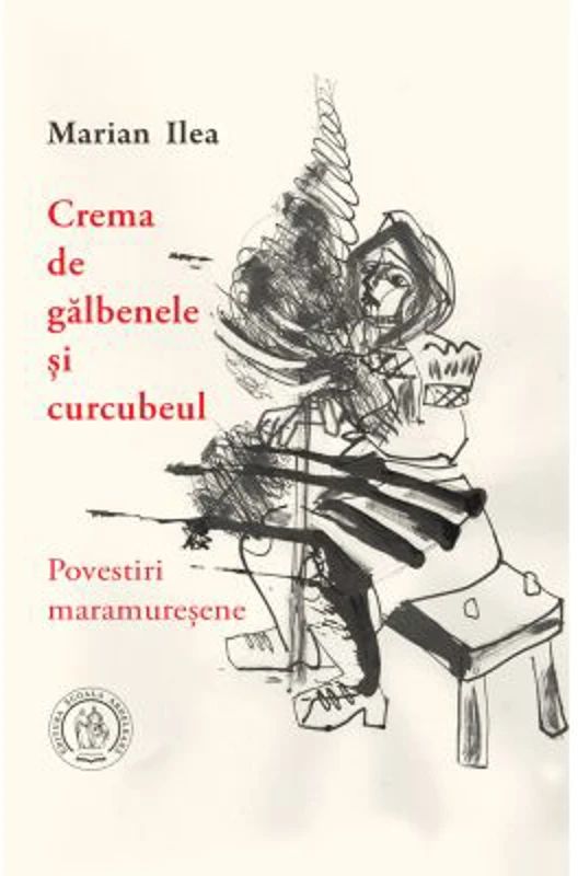 Crema de galbenele si curcubeul. Povestiri maramuresene - Marian Ilea