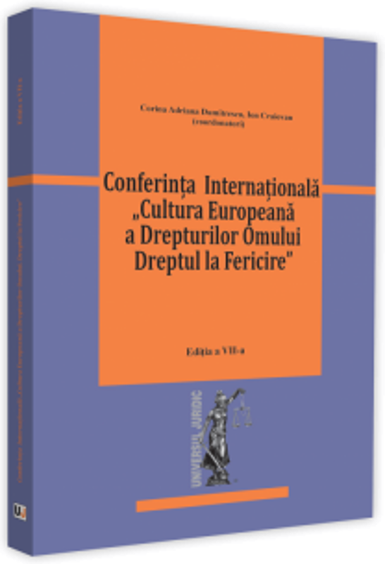 Conferinta - Cultura Europeana a Drepturilor Omului. Dreptul la Fericire. Editia a-VII-a - Corina Adriana Dumitrascu, Ion Craiovan