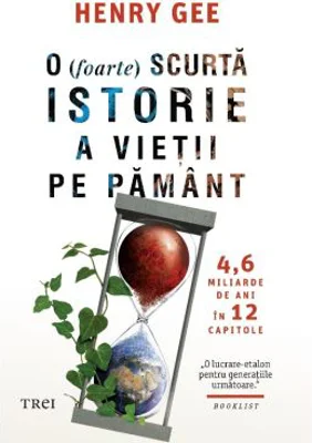 O (foarte) scurta istorie a vietii pe Pamant. 4, 6 miliarde de ani in 12 capitole - Henry Gee
