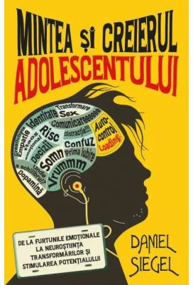 Mintea si creierul adolescentului - Daniel J. Siegel