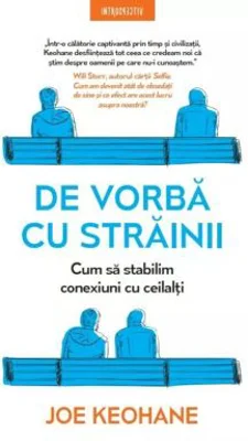 De vorba cu strainii. Cum sa stabilim conexiuni cu ceilalti - Joe Keohane
