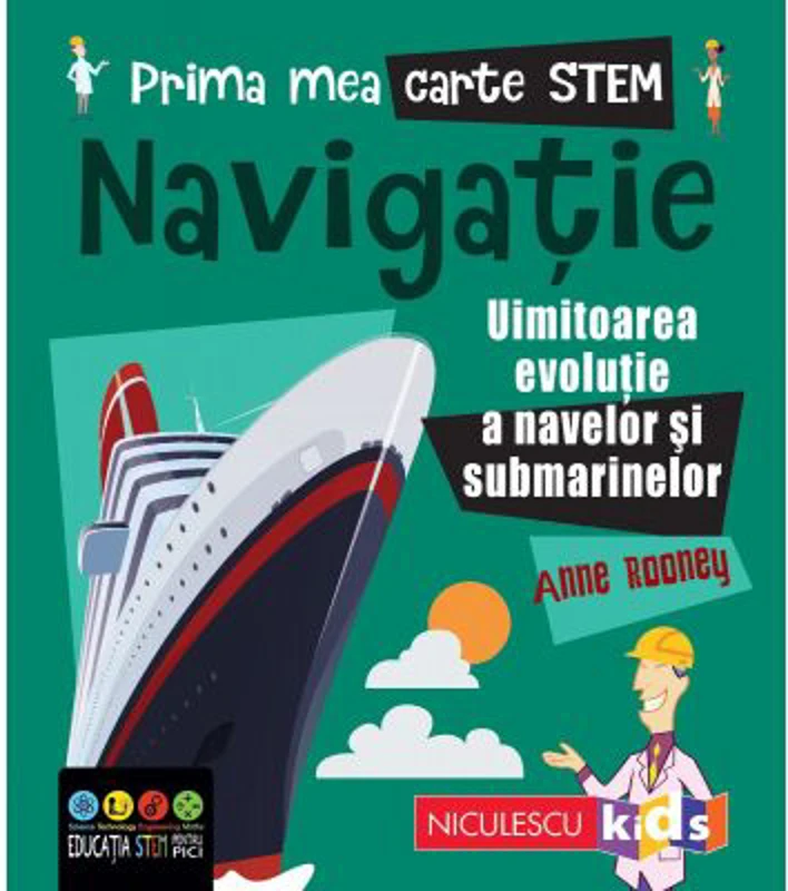 Prima mea carte STEM. NAVIGATIE. Uluitoarea evolutie a navelor si submarinelor - Anne Rooney