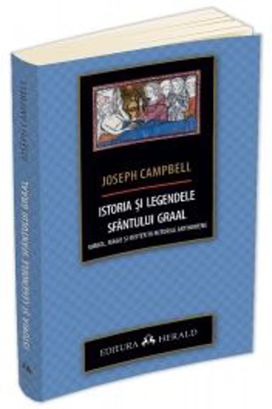 Istoria si legendele Sfantului Graal. Simbol, magie si mister in miturile arthuriene - Joseph Campbell