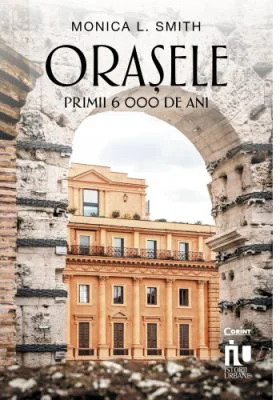 Orasele. Primii 6000 de ani - Monica L. Smith