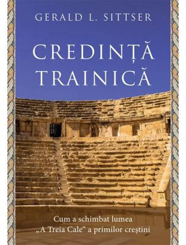 Credinta trainica. Cum a schimbat lumea „A Treia Cale“ a primilor crestini - Gerald L. Sittser