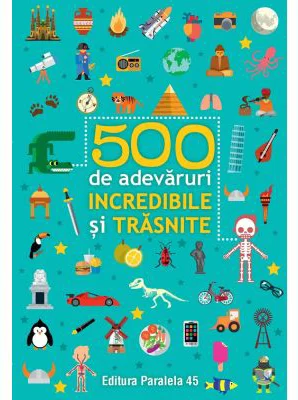 500 de adevaruri incredibile si trasnite