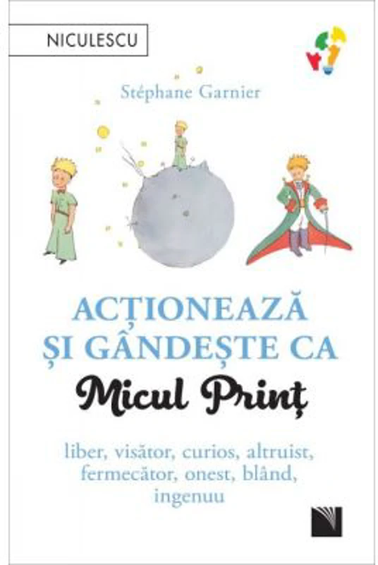 Actioneaza si gandeste ca Micul Print. Liber, visator, curios, altruist, fermecator, onest, bland, ingenuu - Stephane Garnier