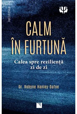 Calm in furtuna. Calea spre rezilienta zi de zi - dr. Robyne Hanley-Dafoe