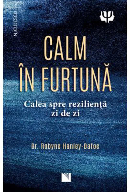 Calm in furtuna. Calea spre rezilienta zi de zi - dr. Robyne Hanley-Dafoe