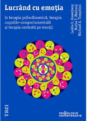Lucrand cu emotia in terapia psihodinamica, terapia cognitiv-comportamentala si terapia centrata pe emotii - Leslie S. Greenberg, Michael A. Tompkins,