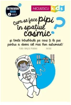 Cum se face pipi in spatiul cosmic - Pierre-Francois Mouriaux