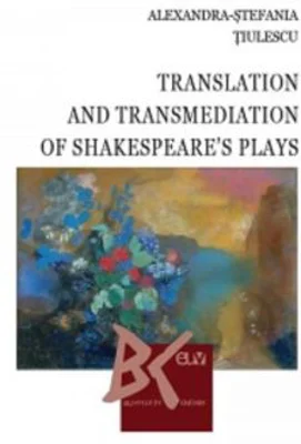 Translation and Transmediation of Shakespeare's plays - Alexandra-Stefania Tiulescu