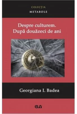 Despre culturem. Dupa douazeci de ani - Georgiana Lungu-Badea