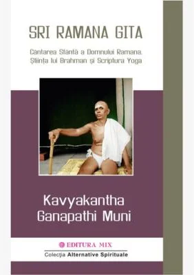 SRI RAMANA GITA. Cantarea Sfanta a Domnului Ramana. Stiinta lui Brahman si Scriptura Yoga - Kavyakantha Ganapathi Muni