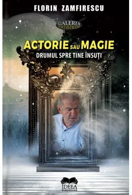 Actorie sau magie. Drumul spre tine insuti - Florin Zamfirescu