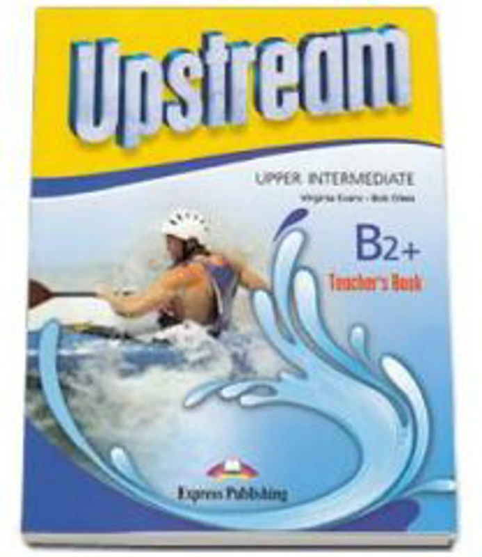 Curs limba engleza Upstream, Upper-Intermediate B2+, Teachers Book. Manualul profesorului - Virginia Evans