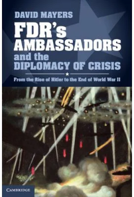 FDR's Ambassadors and the Diplomacy of Crisis: From the Rise of Hitler to the End of World War II - David Mayers