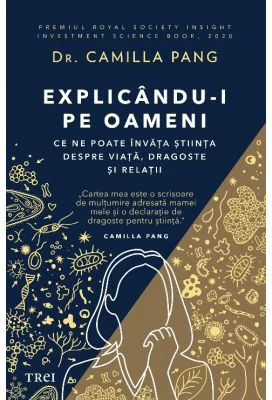 Explicandu-i pe oameni. Ce ne poate invata stiinta despre viata, dragoste si relatii - Dr. Camilla Pang