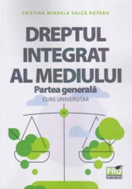 Dreptul integrat al mediului, Partea generala. Curs universitar - Cristina Mihaela Salca Rotaru