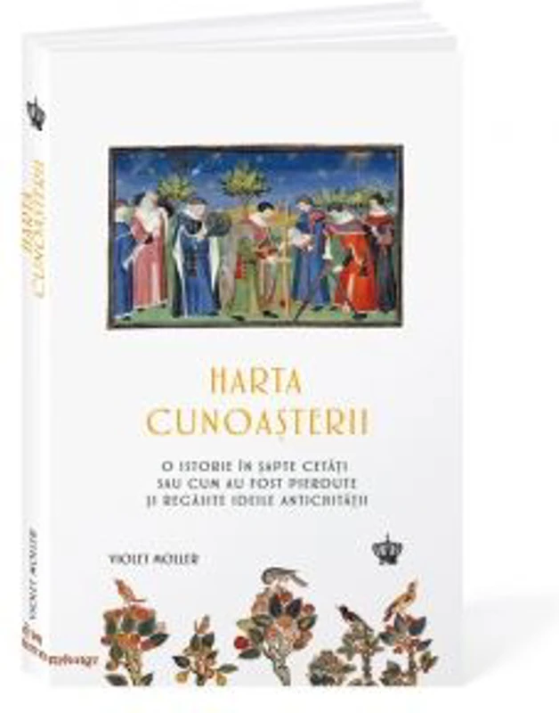 Harta cunoasterii. O istorie in sapte cetati sau cum au fost pierdute si regasite ideile antichitatii