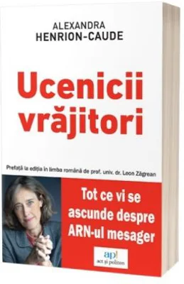 Ucenicii vrajitori. Tot ce vi se ascunde despre ARN-ul mesager - Alexandra Henrion-Caude