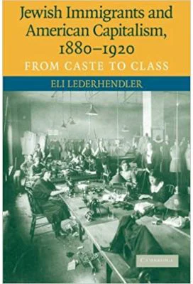 Jewish Immigrants and American Capitalism, 1880–1920: From Caste to Class - Eli Lederhendler