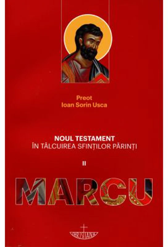 Noul Testament in talcuirea Sfintilor Parinti. Volumul 2, Marcu - Ioan Sorin Usca