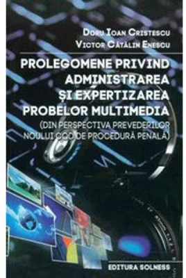 Prolegomene privind administrarea si expertizarea probelor multimedia - Doru Ioan Cristescu, Victor Catalin Enescu