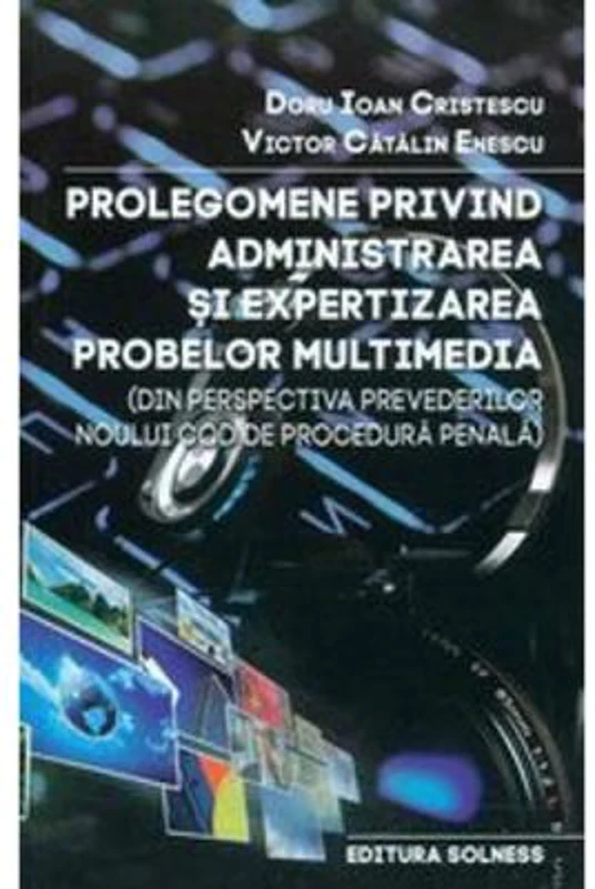 Prolegomene privind administrarea si expertizarea probelor multimedia - Doru Ioan Cristescu, Victor Catalin Enescu