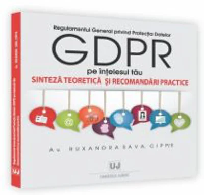 Regulamentul General privind Protectia Datelor (GDPR) pe intelesul tau. Sinteza teoretica si recomandari practice - Ruxandra Sava