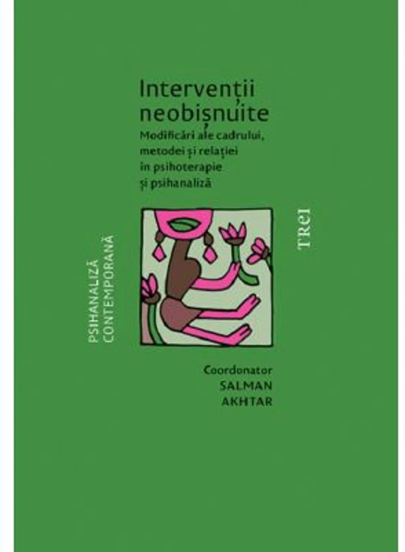 Interventii neobisnuite. Modificari ale cadrului, metodei si relatiei in psihoterapie si psihanaliza