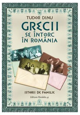 Grecii se intorc in romania. Istorii de familie - Tudor Dinu