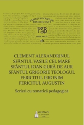 P. S. B. volumul 16. Scrieri cu tematica pedagogica - Sfantul Vasile cel Mare, Sfantul Ioan Gura de Aur, Fericitul Augustin, Fericitul Ieronim, Sfantu