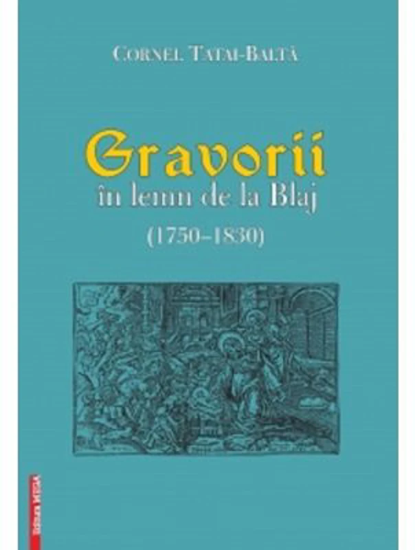 Gravorii in lemn de la Blaj (1750-1830) - Cornel Tatai-Balta