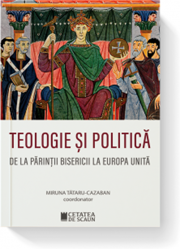 Teologie si politica de la parintii bisericii la Europa unita - Miruna Tataru Cazaban