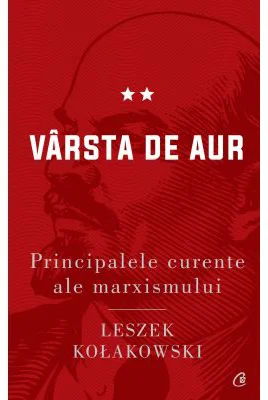 Principalele curente ale marxismului. Varsta de aur - Leszek Kolakowski